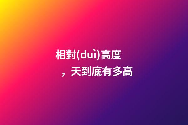 相對(duì)高度，天到底有多高